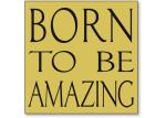 Born to be amazing